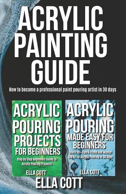 Acrylic Painting Guide: How to Become A Professional Acrylic Paint Pouring Artist in 30 Days (Acrylic Pouring #3)