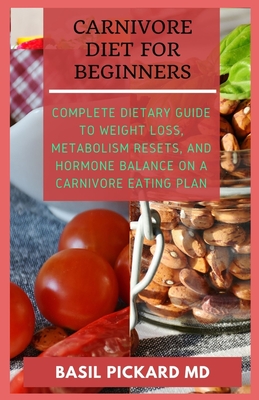 Carnivore Diet for Beginners: Complete Dietary Guide to Weight Loss, Metabolism Resets, and Hormone balance on a Carnivore Eating Plan
