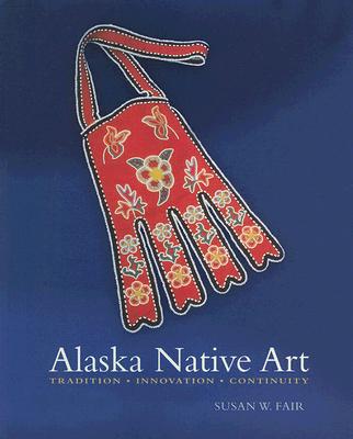 Alaska Native Art: Tradition, Innovation, Continuity Cover Image