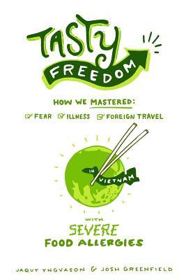 Tasty Freedom: How We Mastered Fear, Illness and Foreign Travel with Severe Food Allergies By Josh a. Greenfield, Jaqueline Z. Yngvason Cover Image