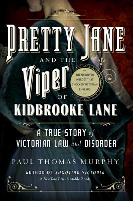 Pretty Jane and the Viper of Kidbrooke Lane: A True Story of Victorian Law and Disorder: The Unsolved Murder that Shocked Victorian England
