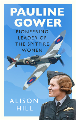 Pauline Gower, Pioneering Leader of the Spitfire Women By Alison Hill Cover Image