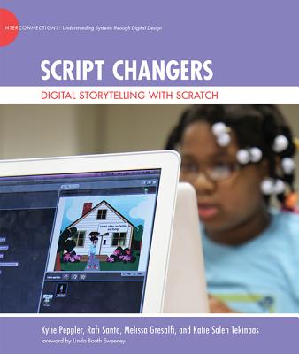 Script Changers: Digital Storytelling with Scratch (John D. and Catherine T. MacArthur Foundation Reports on Digital Media and Learning)