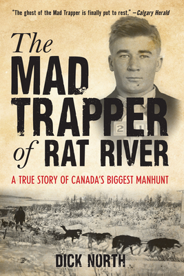 Mad Trapper of Rat River: A True Story Of Canada's Biggest Manhunt By Dick North Cover Image
