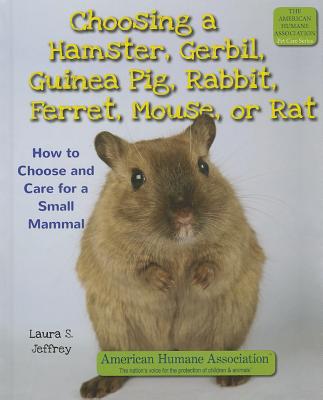 Choosing a Hamster, Gerbil, Guinea Pig, Rabbit, Ferret, Mouse, or Rat: How to Choose and Care for a Small Mammal (American Humane Association Pet Care) Cover Image