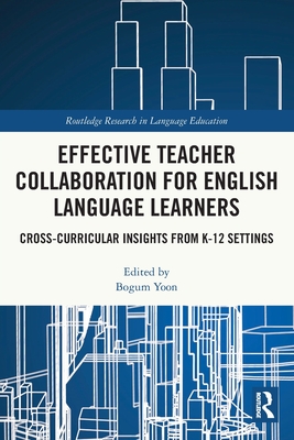 Effective Teacher Collaboration for English Language Learners: Cross-Curricular Insights from K-12 Settings (Routledge Research in Language Education) Cover Image