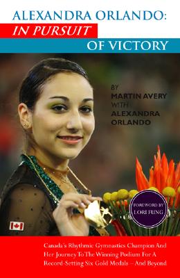Alexandra Orlando: In Pursuit of Victory: Canadian Rhythmic Gymnastics Champion and Her Journey to the Winning Podium for a Record-Setting Six Gold Me (Celebrating Canadian Athletes) Cover Image