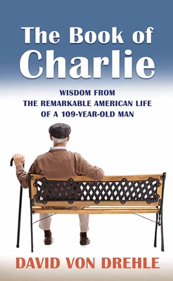 The Book of Charlie: Wisdom from the Remarkable American Life of a 109-Year-Old Man Cover Image