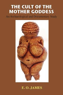 The Cult of the Mother Goddess: An Archaeological and Documentary Study Cover Image