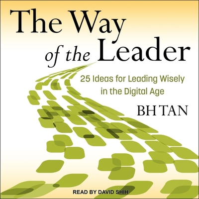 The Way of the Leader: 25 Ideas for Leading Wisely in the Digital Age By Bh Tan, David Shih (Read by) Cover Image