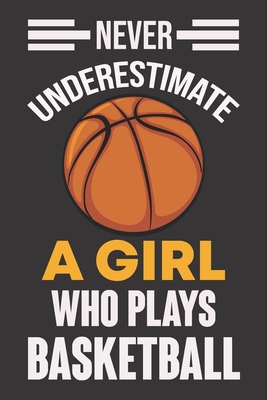 Never Underestimate a Girl Who Plays Basketball: Never Underestimate a Girl Who Plays Basketball, Best Gift for Man and Women Cover Image