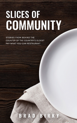 Slices of Community: Stories from Behind the Counter of the Country's Oldest Pay-What-You-Can Restaurant By Brad Birky Cover Image