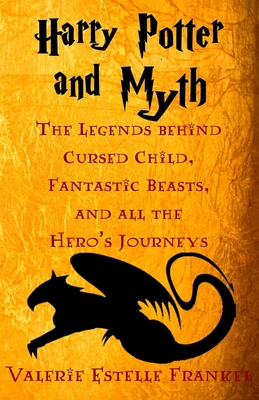 Harry Potter and Myth: The Legends behind Cursed Child, Fantastic Beasts, and all the Hero's Journeys Cover Image