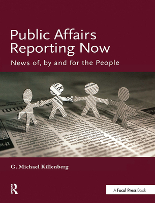 Public Affairs Reporting Now: News Of, by and for the People By George Killenberg Cover Image