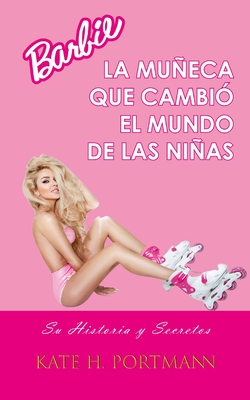 Barbie, La Muñeca Que Cambió El Mundo de Las Niñas: Su Historia y Secretos Cover Image