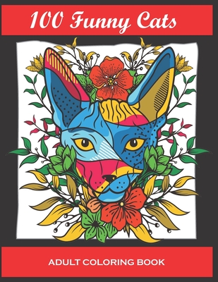100 Funny Cats Adult Coloring Book: An Adult Coloring Book with Fun, Easy, and Relaxing Coloring Pages. Stress Relieving Designs Cats: Coloring Book F Cover Image