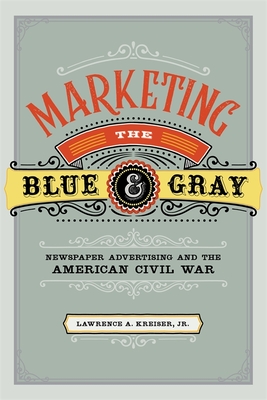 Marketing the Blue and Gray: Newspaper Advertising and the American Civil War Cover Image