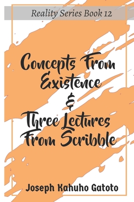 Concepts From Existence & Three Lectures From Scribble (Reality #12) By Joseph Kahuho Gatoto Cover Image