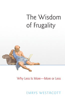 The Wisdom of Frugality: Why Less Is More - More or Less By Emrys Westacott Cover Image