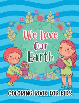 We Love Our Earth Coloring Book for Kids: Earth Day Coloring Book