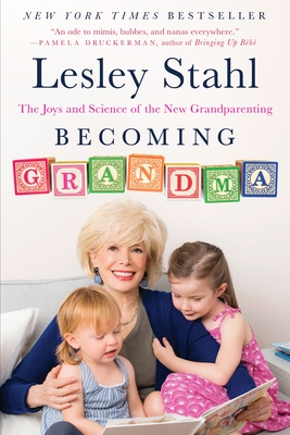 Becoming Grandma: The Joys and Science of the New Grandparenting By Lesley Stahl Cover Image