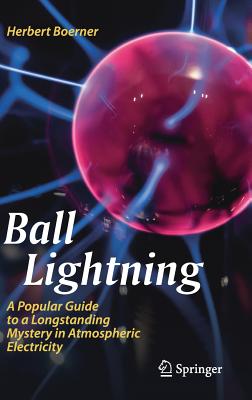 Ball Lightning: A Popular Guide to a Longstanding Mystery in Atmospheric Electricity By Herbert Boerner Cover Image