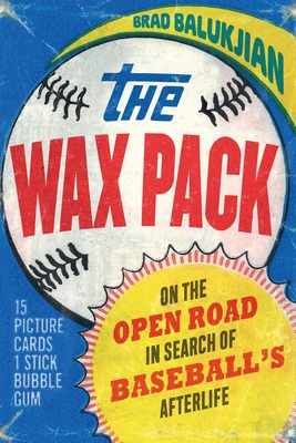 The Wax Pack: On the Open Road in Search of Baseball's Afterlife Cover Image