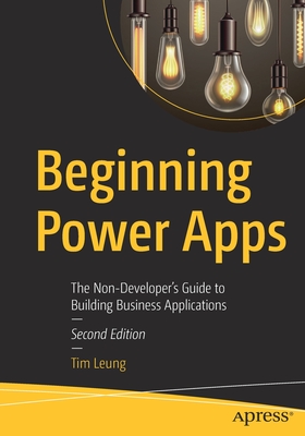 Beginning Power Apps: The Non-Developer's Guide to Building Business Applications By Tim Leung Cover Image