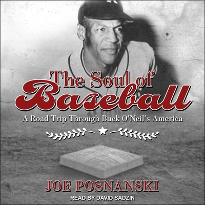 The Soul of Baseball: A Road Trip Through Buck O'Neil's America By Joe Posnanski, David Sadzin (Read by) Cover Image