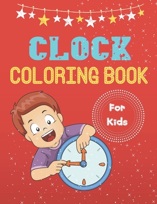 Clock Coloring Book For Kids: A Coloring Book with Simple, Fun, Easy To Draw kids activity Cover Image