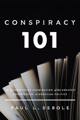 Conspiracy 101: An Authoritative Examination of the Greatest Conspiracies in American Politics