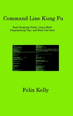 Command Line Kung Fu: Bash Scripting Tricks, Linux Shell Programming Tips, and Bash One-liner Cover Image