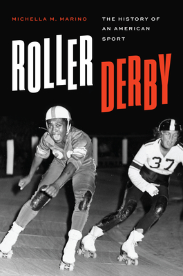 Roller Derby: The History of an American Sport (Terry and Jan Todd Series on Physical Culture and Sports) By Michella M. Marino Cover Image