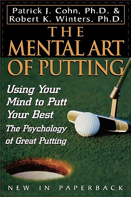 The Mental Art of Putting: Using Your Mind to Putt Your Best By Patrick J. Cohn, Robert K. Winters Cover Image