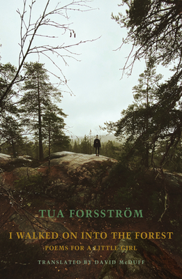 I Walked on Into the Forest: Poems for a Little Girl By Tua Forsström, David McDuff (Translator) Cover Image