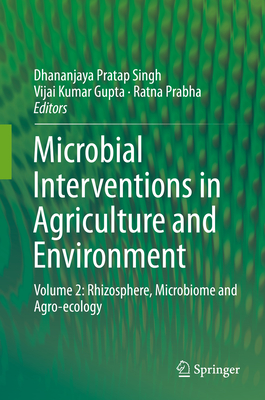 Microbial Interventions in Agriculture and Environment: Volume 2: Rhizosphere, Microbiome and Agro-Ecology By Dhananjaya Pratap Singh (Editor), Vijai Kumar Gupta (Editor), Ratna Prabha (Editor) Cover Image