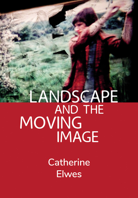 Landscape and the Moving Image By Catherine Elwes Cover Image