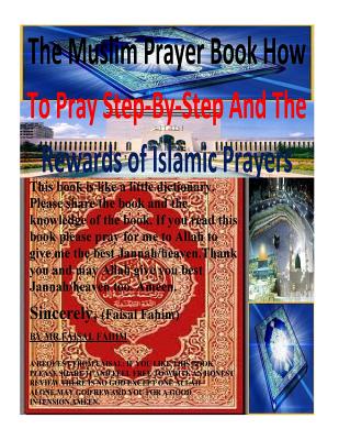 The Muslim Prayer book How to Pray Step-by-Step and the Rewards of Islamic prayers By Faisal Fahim Cover Image