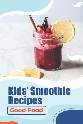 Kids' Smoothie Recipes: Good Food: Nutribullet Nz Recipes By Jennefer Oyler Cover Image