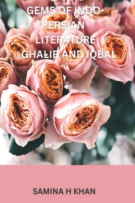 Gems Of Indo Persian Literature Ghalib and Iqbal By Samina Hafiz Khan Cover Image