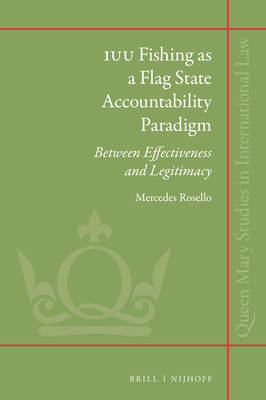 Iuu Fishing as a Flag State Accountability Paradigm: Between Effectiveness and Legitimacy (Queen Mary Studies in International Law #45) Cover Image
