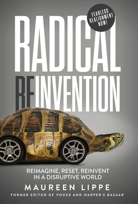 Radical Reinvention: Reimagine, Reset, Reinvent in a Disruptive World: Reimagine, Reset, Reinvent in a By Maureen Lippe Cover Image