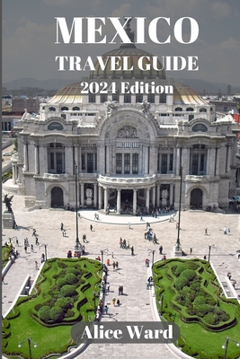 Mexico Travel Guide 2024: A Traveller's Guide to the Capital's Hidden Gems Cover Image
