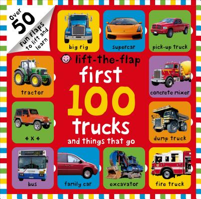 First 100 Trucks and Things That Go Lift-the-Flap: Over 50 Fun Flaps to Lift and Learn Cover Image
