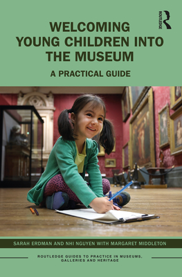 Welcoming Young Children Into the Museum: A Practical Guide (Routledge Guides to Practice in Museums)