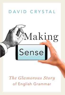 Making Sense: The Glamorous Story of English Grammar By David Crystal Cover Image