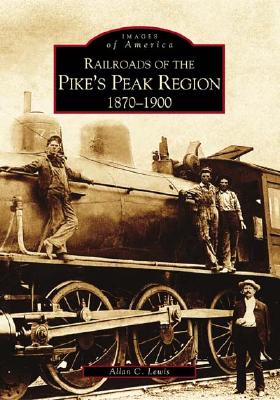 Railroads of the Pike's Peak Region: 1870-1900 (Images of Rail)
