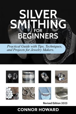 Silversmithing for Beginners: Practical Guide with Tips, Techniques, and Projects for Jewelry Makers Cover Image