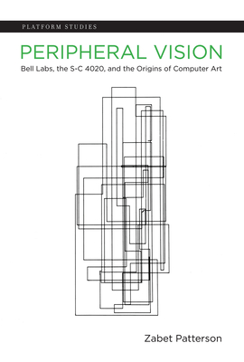 Peripheral Vision: Bell Labs, the S-C 4020, and the Origins of Computer Art (Platform Studies)