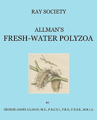A Monograph of the Fresh-Water Polyzoa, Including All the Known Species, Both British and Foreign Cover Image